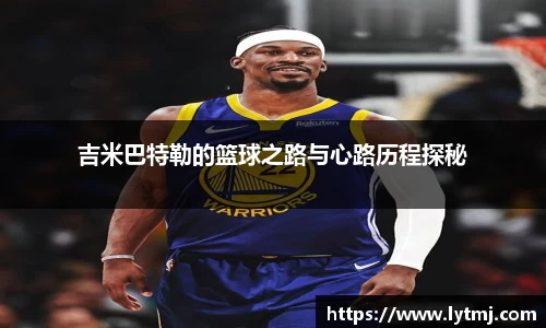 吉米巴特勒的篮球之路与心路历程探秘